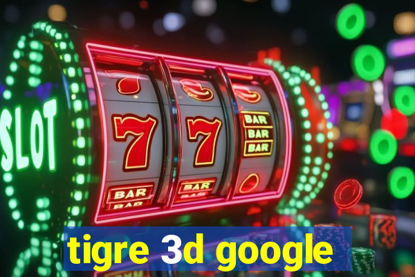 tigre 3d google